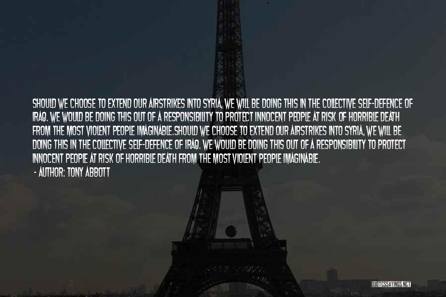 Tony Abbott Quotes: Should We Choose To Extend Our Airstrikes Into Syria, We Will Be Doing This In The Collective Self-defence Of Iraq.