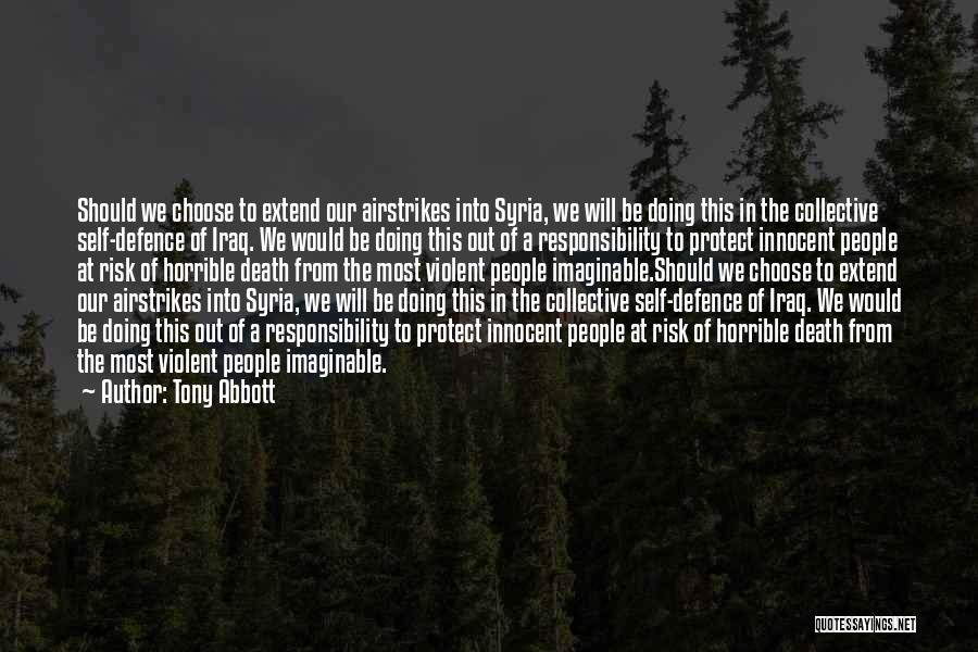 Tony Abbott Quotes: Should We Choose To Extend Our Airstrikes Into Syria, We Will Be Doing This In The Collective Self-defence Of Iraq.