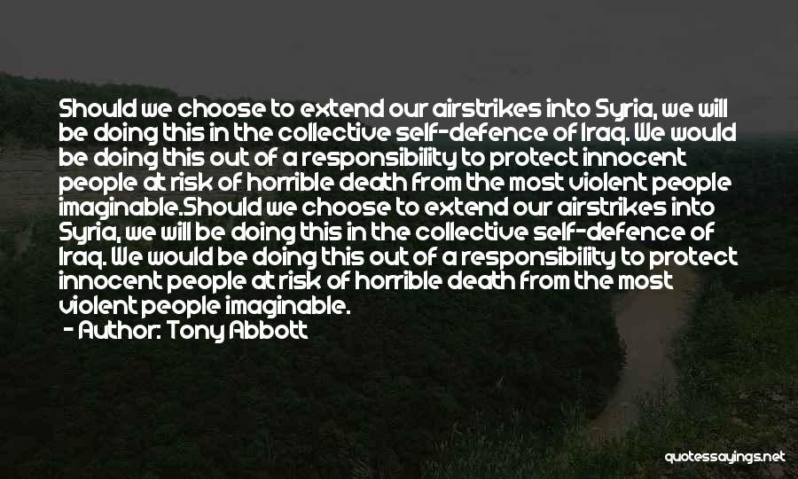 Tony Abbott Quotes: Should We Choose To Extend Our Airstrikes Into Syria, We Will Be Doing This In The Collective Self-defence Of Iraq.