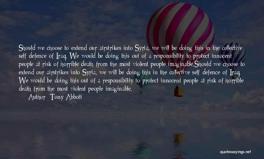 Tony Abbott Quotes: Should We Choose To Extend Our Airstrikes Into Syria, We Will Be Doing This In The Collective Self-defence Of Iraq.