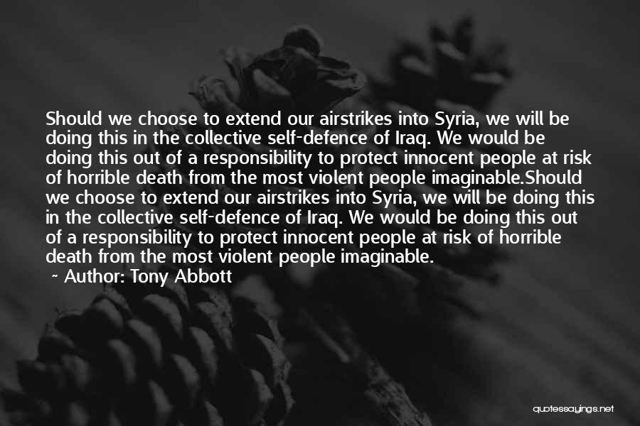 Tony Abbott Quotes: Should We Choose To Extend Our Airstrikes Into Syria, We Will Be Doing This In The Collective Self-defence Of Iraq.