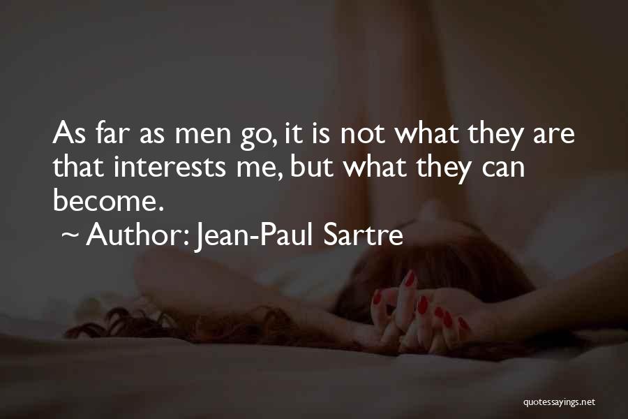 Jean-Paul Sartre Quotes: As Far As Men Go, It Is Not What They Are That Interests Me, But What They Can Become.