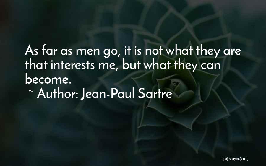 Jean-Paul Sartre Quotes: As Far As Men Go, It Is Not What They Are That Interests Me, But What They Can Become.