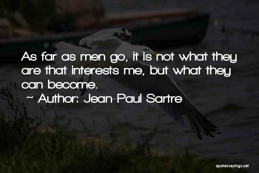 Jean-Paul Sartre Quotes: As Far As Men Go, It Is Not What They Are That Interests Me, But What They Can Become.