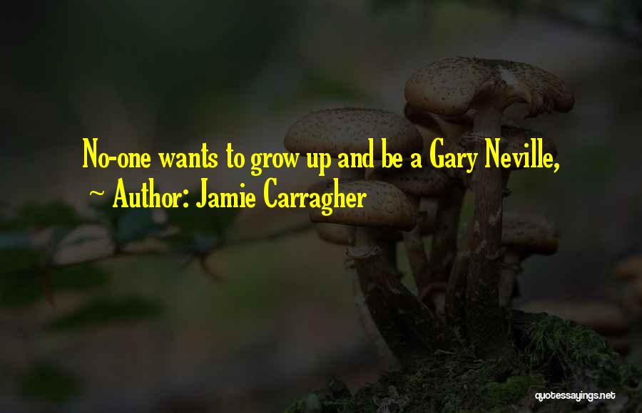 Jamie Carragher Quotes: No-one Wants To Grow Up And Be A Gary Neville,