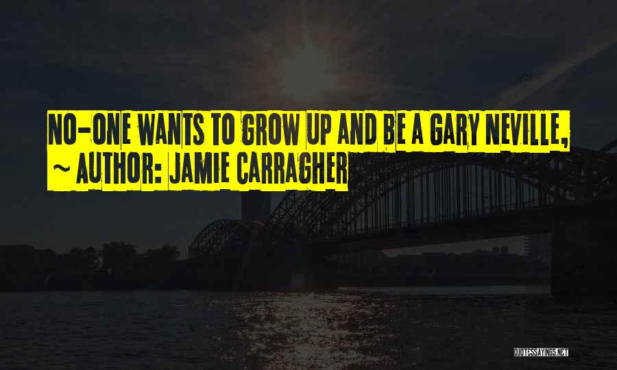 Jamie Carragher Quotes: No-one Wants To Grow Up And Be A Gary Neville,