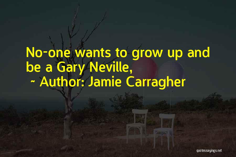 Jamie Carragher Quotes: No-one Wants To Grow Up And Be A Gary Neville,