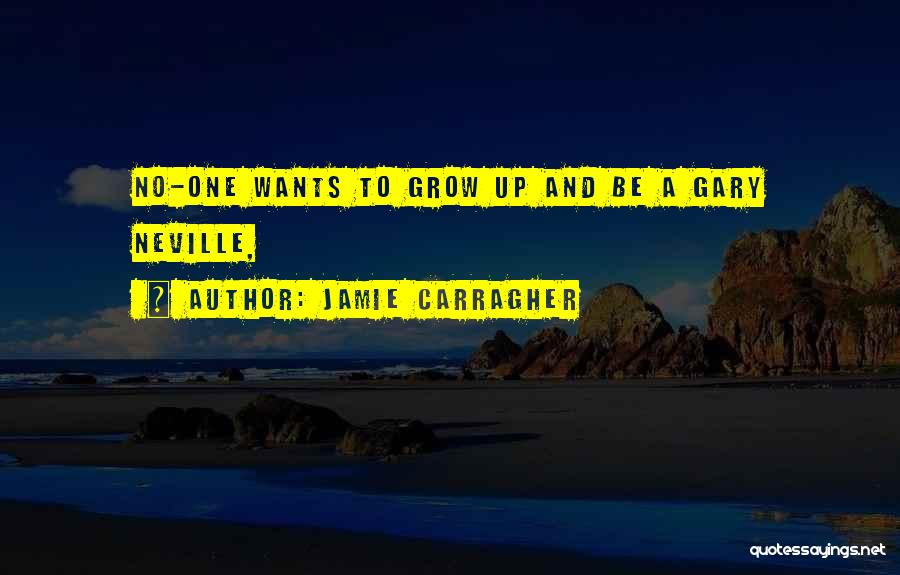 Jamie Carragher Quotes: No-one Wants To Grow Up And Be A Gary Neville,