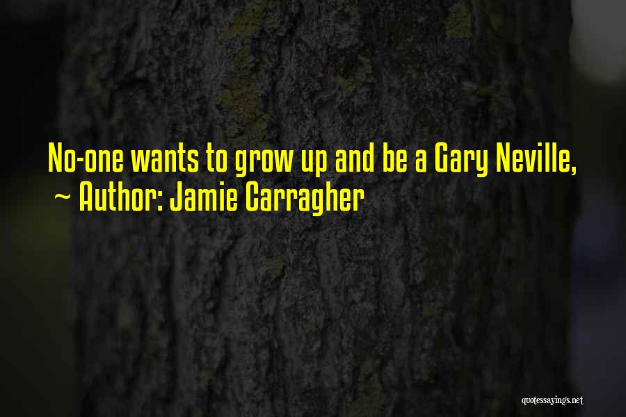 Jamie Carragher Quotes: No-one Wants To Grow Up And Be A Gary Neville,