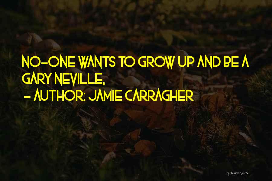 Jamie Carragher Quotes: No-one Wants To Grow Up And Be A Gary Neville,