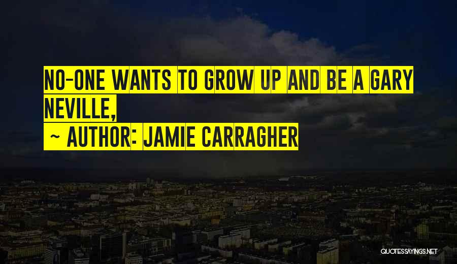 Jamie Carragher Quotes: No-one Wants To Grow Up And Be A Gary Neville,
