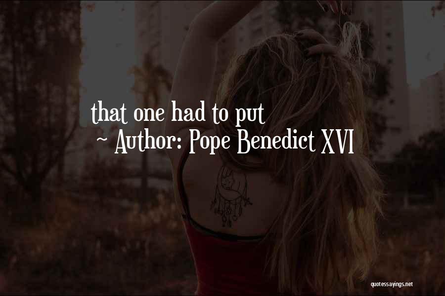 Pope Benedict XVI Quotes: That One Had To Put