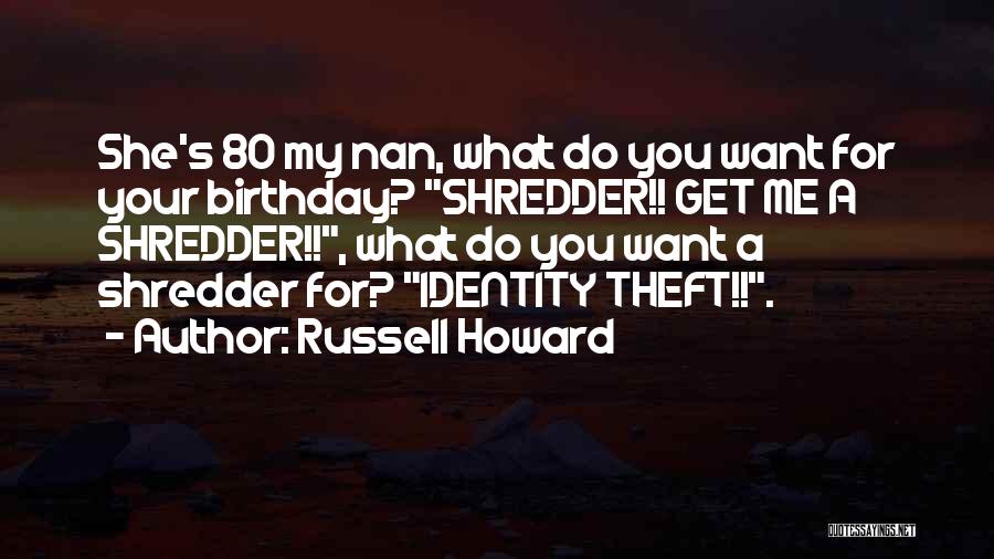 Russell Howard Quotes: She's 80 My Nan, What Do You Want For Your Birthday? Shredder!! Get Me A Shredder!!, What Do You Want