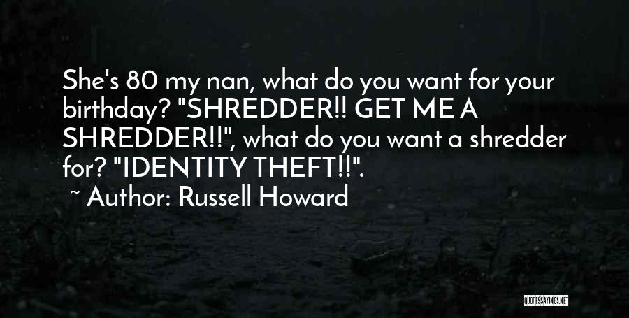 Russell Howard Quotes: She's 80 My Nan, What Do You Want For Your Birthday? Shredder!! Get Me A Shredder!!, What Do You Want