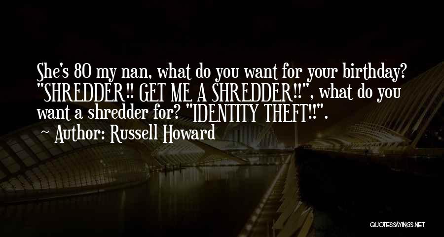 Russell Howard Quotes: She's 80 My Nan, What Do You Want For Your Birthday? Shredder!! Get Me A Shredder!!, What Do You Want