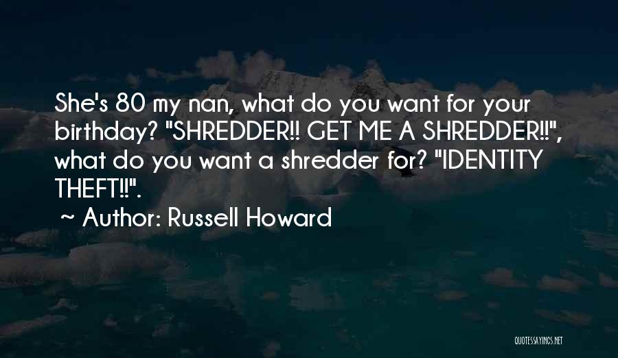 Russell Howard Quotes: She's 80 My Nan, What Do You Want For Your Birthday? Shredder!! Get Me A Shredder!!, What Do You Want