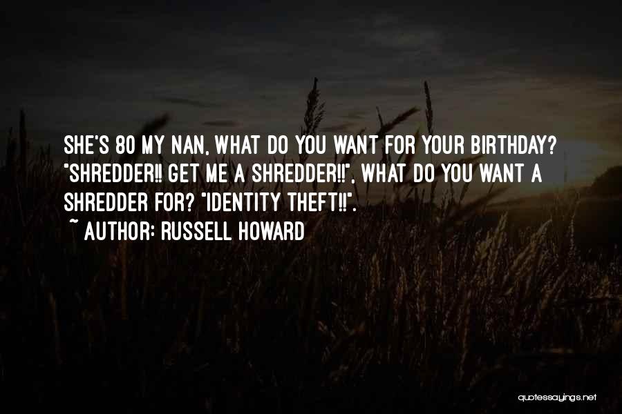 Russell Howard Quotes: She's 80 My Nan, What Do You Want For Your Birthday? Shredder!! Get Me A Shredder!!, What Do You Want