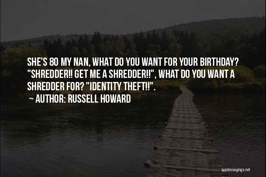 Russell Howard Quotes: She's 80 My Nan, What Do You Want For Your Birthday? Shredder!! Get Me A Shredder!!, What Do You Want