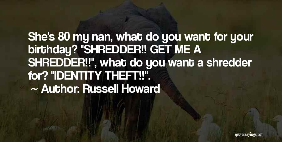 Russell Howard Quotes: She's 80 My Nan, What Do You Want For Your Birthday? Shredder!! Get Me A Shredder!!, What Do You Want