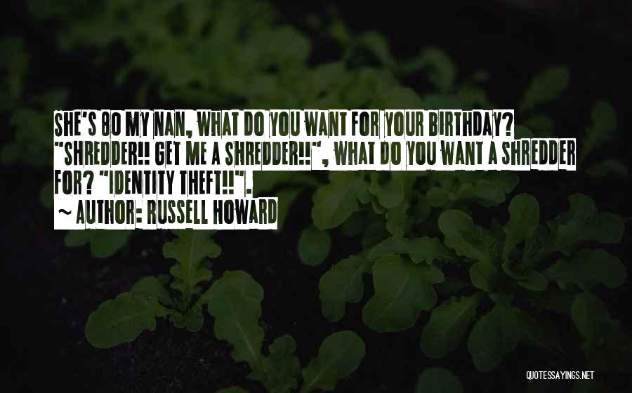 Russell Howard Quotes: She's 80 My Nan, What Do You Want For Your Birthday? Shredder!! Get Me A Shredder!!, What Do You Want