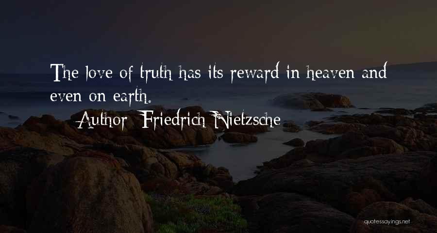 Friedrich Nietzsche Quotes: The Love Of Truth Has Its Reward In Heaven And Even On Earth.