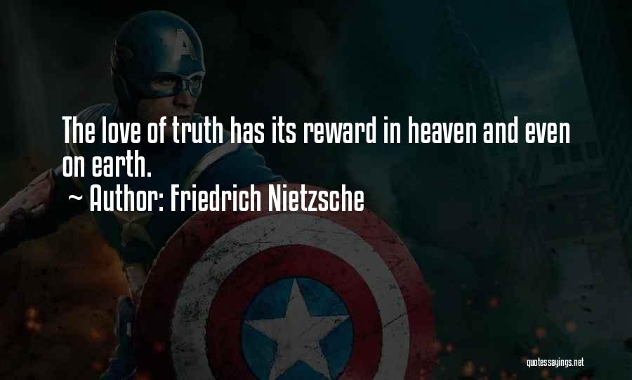 Friedrich Nietzsche Quotes: The Love Of Truth Has Its Reward In Heaven And Even On Earth.