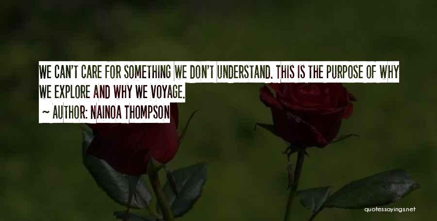Nainoa Thompson Quotes: We Can't Care For Something We Don't Understand. This Is The Purpose Of Why We Explore And Why We Voyage.