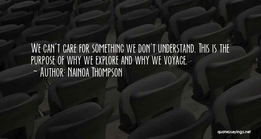 Nainoa Thompson Quotes: We Can't Care For Something We Don't Understand. This Is The Purpose Of Why We Explore And Why We Voyage.