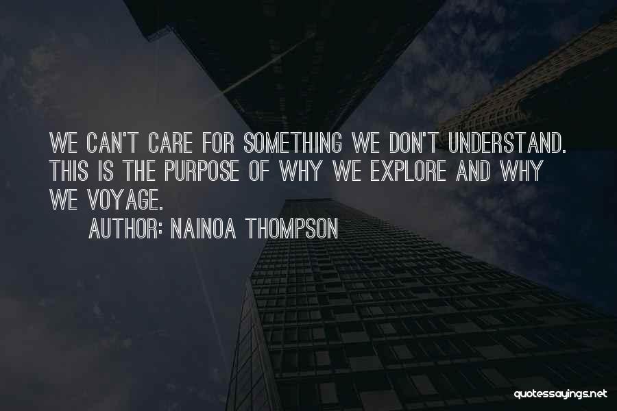 Nainoa Thompson Quotes: We Can't Care For Something We Don't Understand. This Is The Purpose Of Why We Explore And Why We Voyage.