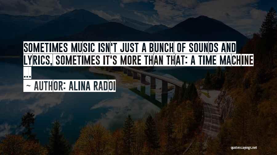 Alina Radoi Quotes: Sometimes Music Isn't Just A Bunch Of Sounds And Lyrics, Sometimes It's More Than That: A Time Machine ...