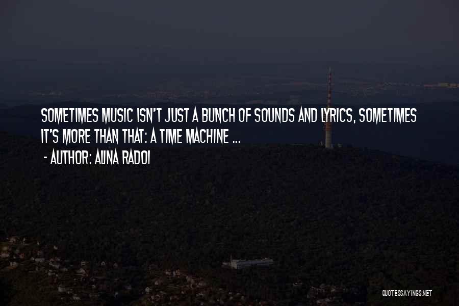 Alina Radoi Quotes: Sometimes Music Isn't Just A Bunch Of Sounds And Lyrics, Sometimes It's More Than That: A Time Machine ...