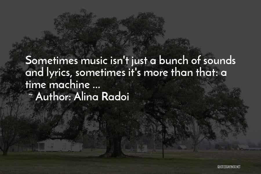 Alina Radoi Quotes: Sometimes Music Isn't Just A Bunch Of Sounds And Lyrics, Sometimes It's More Than That: A Time Machine ...