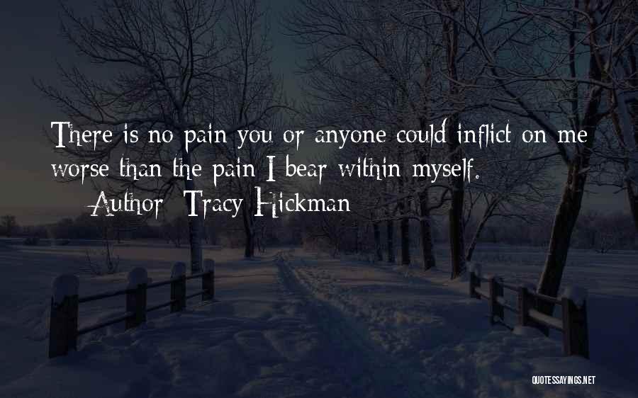 Tracy Hickman Quotes: There Is No Pain You Or Anyone Could Inflict On Me Worse Than The Pain I Bear Within Myself.