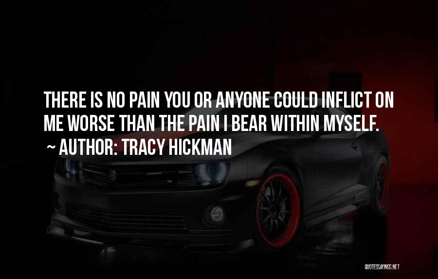 Tracy Hickman Quotes: There Is No Pain You Or Anyone Could Inflict On Me Worse Than The Pain I Bear Within Myself.