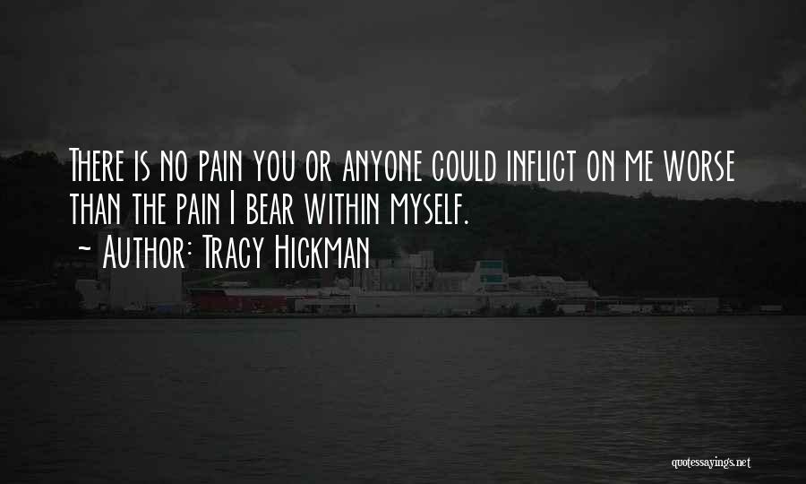 Tracy Hickman Quotes: There Is No Pain You Or Anyone Could Inflict On Me Worse Than The Pain I Bear Within Myself.