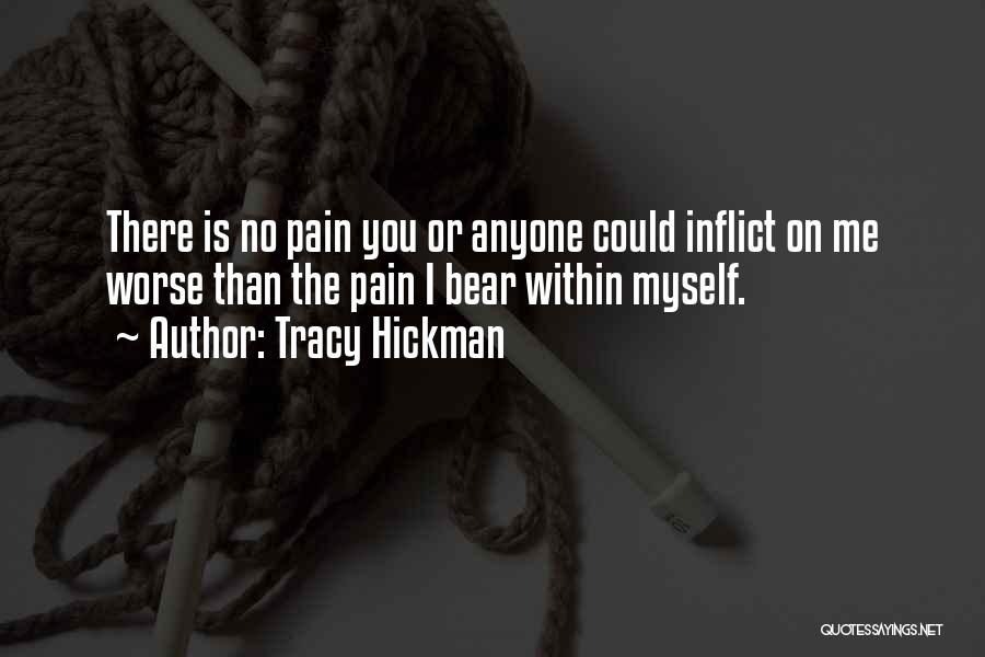 Tracy Hickman Quotes: There Is No Pain You Or Anyone Could Inflict On Me Worse Than The Pain I Bear Within Myself.
