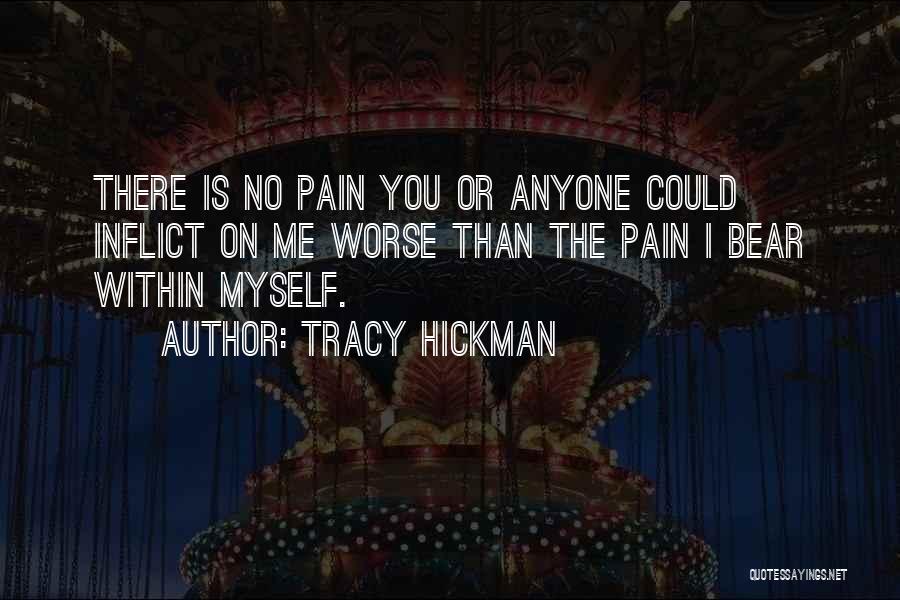 Tracy Hickman Quotes: There Is No Pain You Or Anyone Could Inflict On Me Worse Than The Pain I Bear Within Myself.