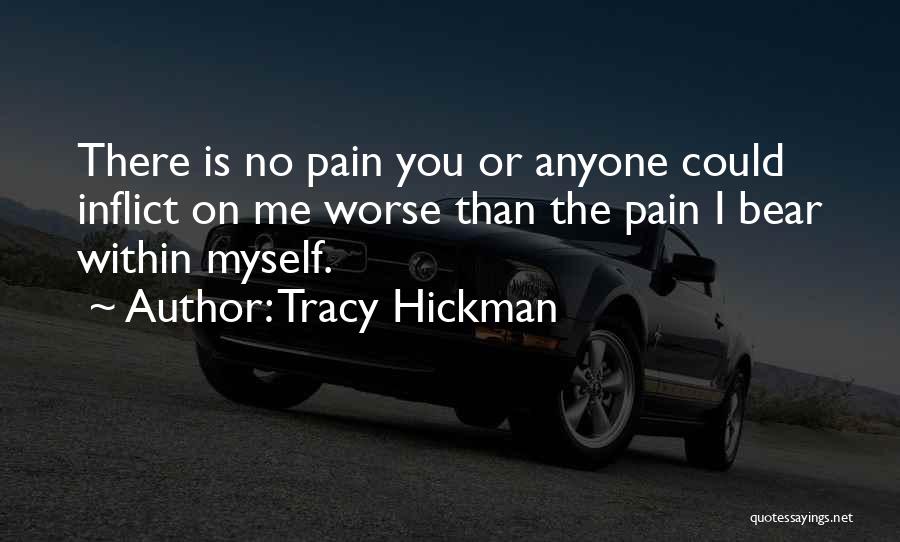 Tracy Hickman Quotes: There Is No Pain You Or Anyone Could Inflict On Me Worse Than The Pain I Bear Within Myself.