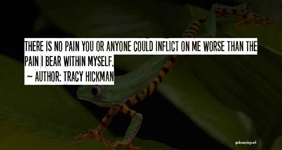 Tracy Hickman Quotes: There Is No Pain You Or Anyone Could Inflict On Me Worse Than The Pain I Bear Within Myself.