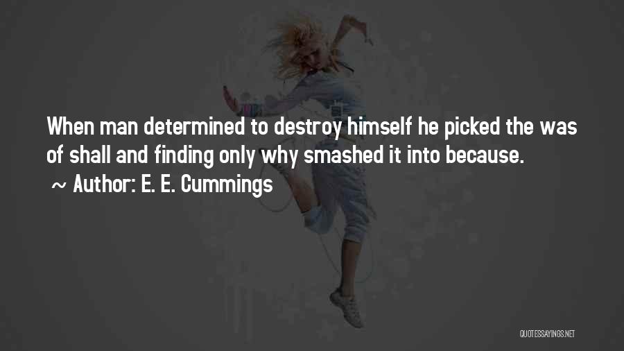 E. E. Cummings Quotes: When Man Determined To Destroy Himself He Picked The Was Of Shall And Finding Only Why Smashed It Into Because.