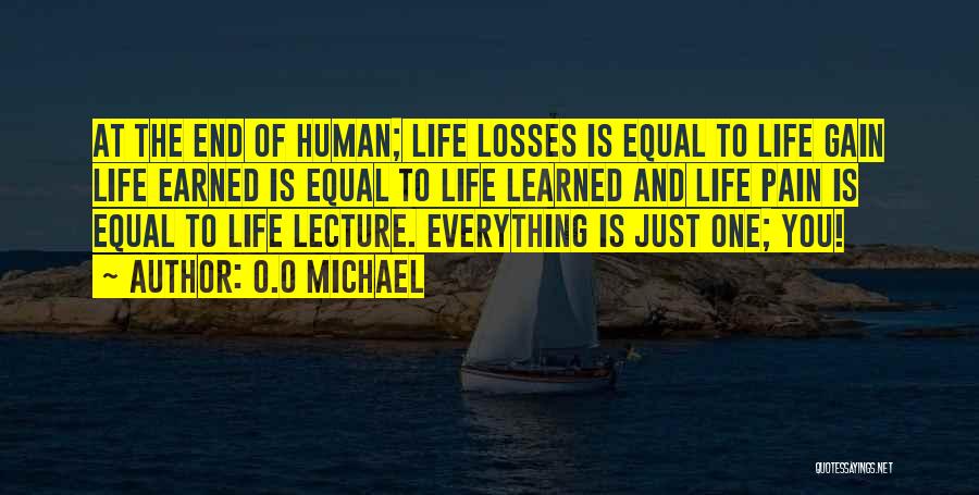 O.O Michael Quotes: At The End Of Human; Life Losses Is Equal To Life Gain Life Earned Is Equal To Life Learned And