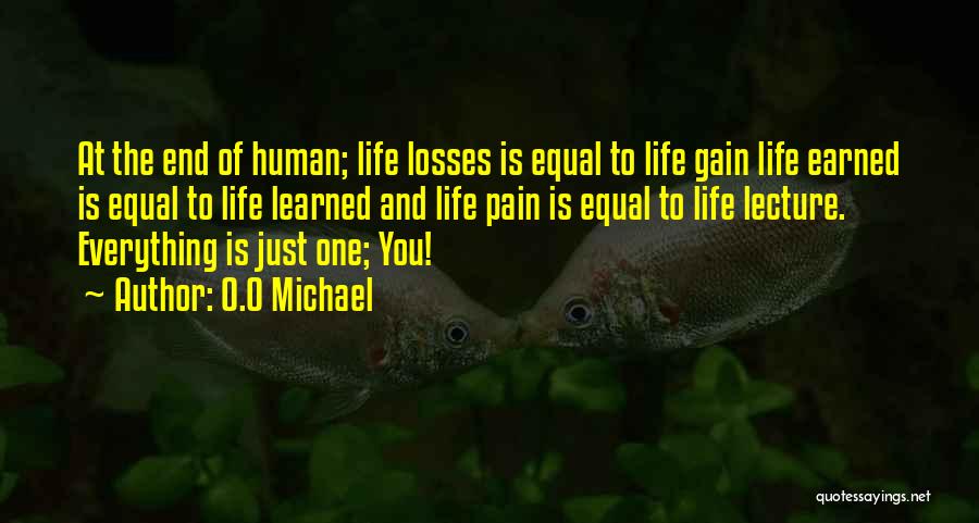 O.O Michael Quotes: At The End Of Human; Life Losses Is Equal To Life Gain Life Earned Is Equal To Life Learned And