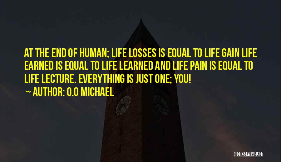O.O Michael Quotes: At The End Of Human; Life Losses Is Equal To Life Gain Life Earned Is Equal To Life Learned And