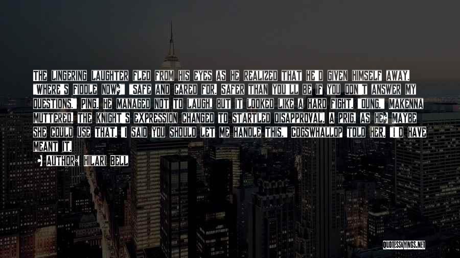 Hilari Bell Quotes: The Lingering Laughter Fled From His Eyes As He Realized That He'd Given Himself Away. Where's Fiddle Now? Safe And