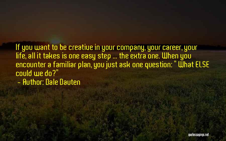 Dale Dauten Quotes: If You Want To Be Creative In Your Company, Your Career, Your Life, All It Takes Is One Easy Step
