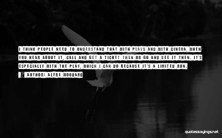 Alfre Woodard Quotes: I Think People Need To Understand That With Plays And With Cinema, When You Hear About It, Call And Get