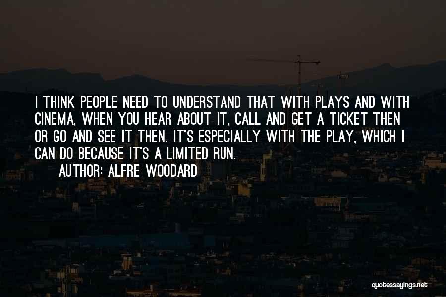 Alfre Woodard Quotes: I Think People Need To Understand That With Plays And With Cinema, When You Hear About It, Call And Get