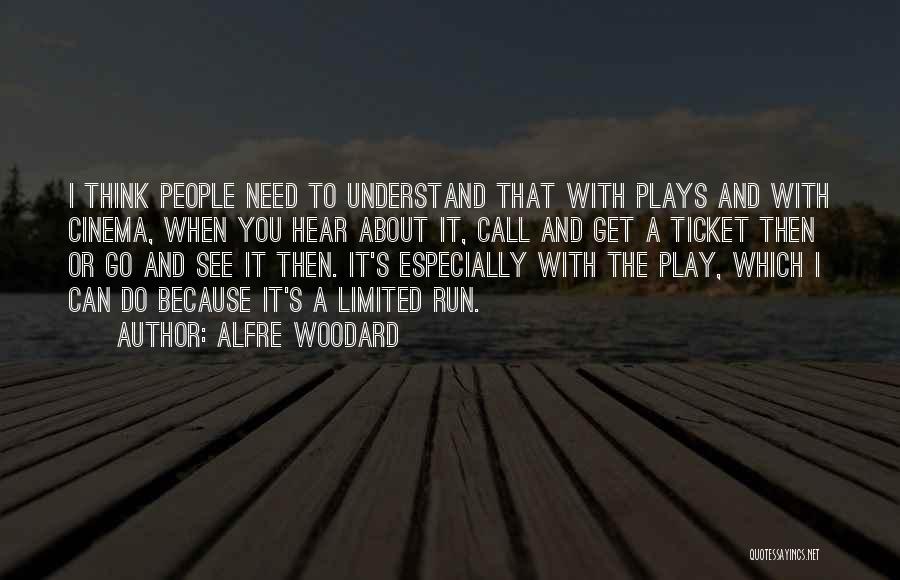 Alfre Woodard Quotes: I Think People Need To Understand That With Plays And With Cinema, When You Hear About It, Call And Get