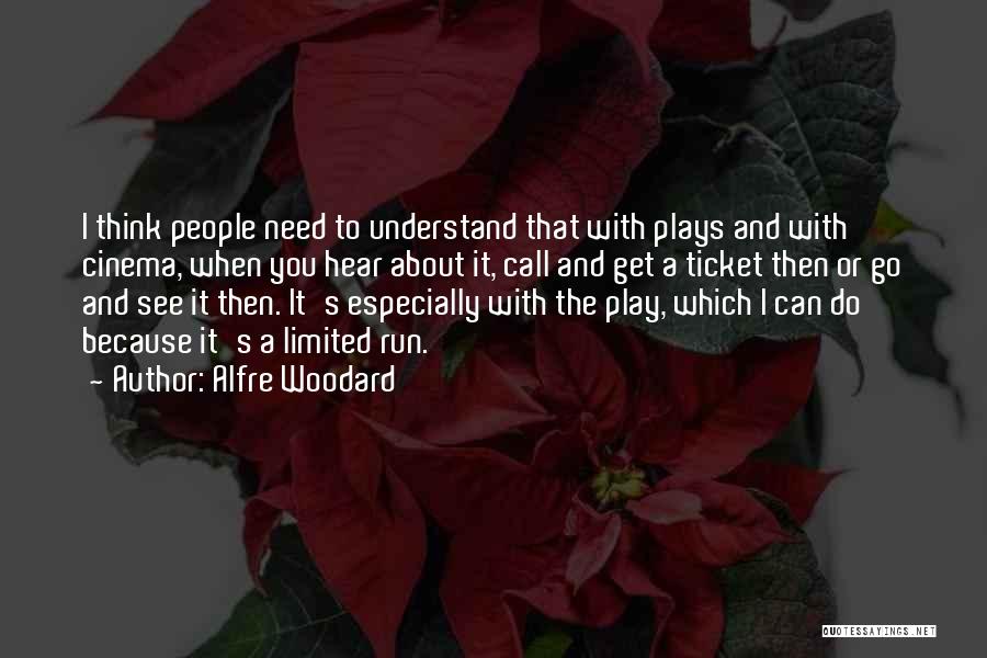 Alfre Woodard Quotes: I Think People Need To Understand That With Plays And With Cinema, When You Hear About It, Call And Get