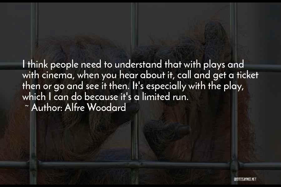 Alfre Woodard Quotes: I Think People Need To Understand That With Plays And With Cinema, When You Hear About It, Call And Get
